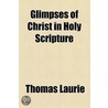 Glimpses Of Christ In Holy Scripture door Thomas Laurie