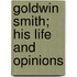 Goldwin Smith; His Life And Opinions