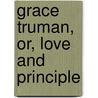 Grace Truman, Or, Love And Principle door Unknown Author