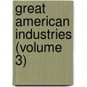 Great American Industries (Volume 3) by William Francis Rocheleau