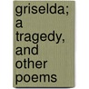 Griselda; A Tragedy, And Other Poems by Sir Edwin Arnold