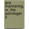 Guy Mannering, Or, The Astrologer  2 by Sir Walter Scott