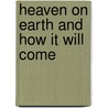 Heaven On Earth And How It Will Come by Katharine C. Bushnell