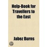 Help-Book For Travellers To The East by Jabez Burns