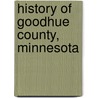 History Of Goodhue County, Minnesota door Franklyn Curtiss-Wedge
