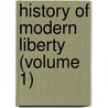 History Of Modern Liberty (Volume 1) door James MacKinnon