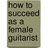 How to Succeed as a Female Guitarist door Vivian Clement