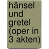 Hänsel und Gretel (Oper in 3 Akten) door Engelbert Humperdinck
