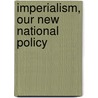 Imperialism, Our New National Policy door James Lawrence Blair