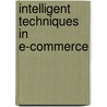 Intelligent Techniques In E-Commerce door Zhaohao Sun