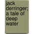 Jack Derringer; A Tale Of Deep Water