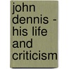 John Dennis - His Life and Criticism by Harry Gilbert Paul