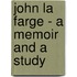 John La Farge - A Memoir and a Study