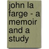 John La Farge - A Memoir and a Study by Royal Cortissoz