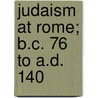Judaism At Rome; B.C. 76 To A.D. 140 by Frederick Huidekoper