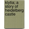 Klytia; A Story Of Heidelberg Castle door Adolf Hausrath