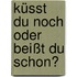 Küsst du noch oder beißt du schon?