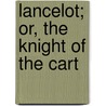 Lancelot; Or, the Knight of the Cart by Chrétien de Troyes