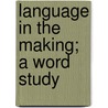 Language In The Making; A Word Study door Wilhelmina M. Thoma