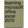 Learning Microsoft Office Excel 2010 by Lisa A. Bucki