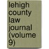 Lehigh County Law Journal (Volume 9)