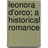 Leonora D'Orco; A Historical Romance