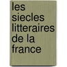 Les Siecles Litteraires De La France by Nicolas Toussaint Lemoyne Desessarts