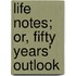 Life Notes; Or, Fifty Years' Outlook