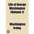 Life Of George Washington (Volume 1)