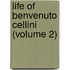 Life of Benvenuto Cellini (Volume 2)