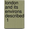 London And Its Environs Described  1 by Unknown Author