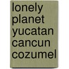 Lonely Planet Yucatan Cancun Cozumel door Greg Benchwick