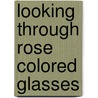 Looking Through Rose Colored Glasses door Anita Marie Hill
