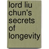 Lord Liu Chun's Secrets Of Longevity by Bernard And Lee Aleta Ho