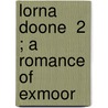 Lorna Doone  2 ; A Romance Of Exmoor door Richard Doddridge Blackmore