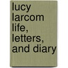 Lucy Larcom Life, Letters, And Diary door Daniel Dulany Addison