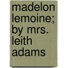 Madelon Lemoine; By Mrs. Leith Adams door Mrs De Courcy Laffan