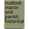 Matlock Manor And Parish; Historical by Benjamin Bryan