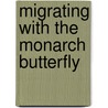 Migrating With the Monarch Butterfly door Thessaly Catt