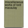 Miscellaneous Works Of Lord Macaulay by Thomas Babington Macaulay Macaulay