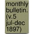 Monthly Bulletin. (V.5 Jul-Dec 1897)