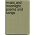 Music And Moonlight; Poems And Songs