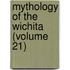 Mythology Of The Wichita (Volume 21)