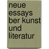 Neue Essays  Ber Kunst Und Literatur by Herman Friedrich Grimm