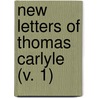 New Letters Of Thomas Carlyle (V. 1) door Thomas Carlyle