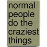 Normal People Do the Craziest Things by David Hawkins