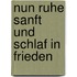 Nun ruhe sanft und schlaf in Frieden