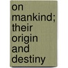On Mankind; Their Origin And Destiny door Arthur Dyott Thomson