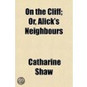 On The Cliff; Or, Alick's Neighbours by Catharine Shaw