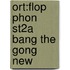 Ort:flop Phon St2a Bang The Gong New
